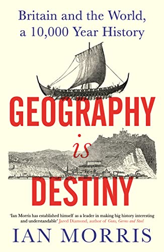 Geography Is Destiny: Britain and the World, a 10,000 Year History