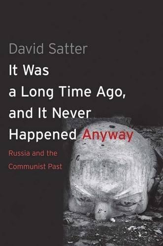 It Was a Long Time Ago, and It Never Happened Anyway: Russia and the Communist Past