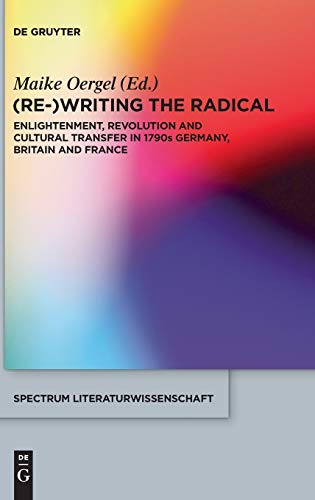 (Re-)Writing the Radical: Enlightenment, Revolution and Cultural Transfer in 1790s Germany, Britain and France