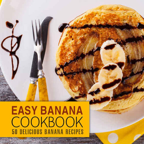 Easy Banana Cookbook: 50 Delicious Banana Recipes