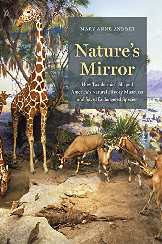 Nature's Mirror: How Taxidermists Shaped America’s Natural History Museums and Saved Endangered Species