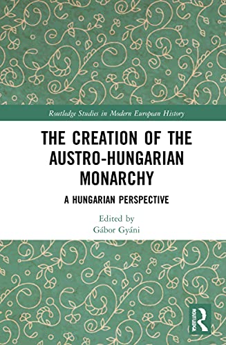 The Creation of the Austro-Hungarian Monarchy: A Hungarian Perspective