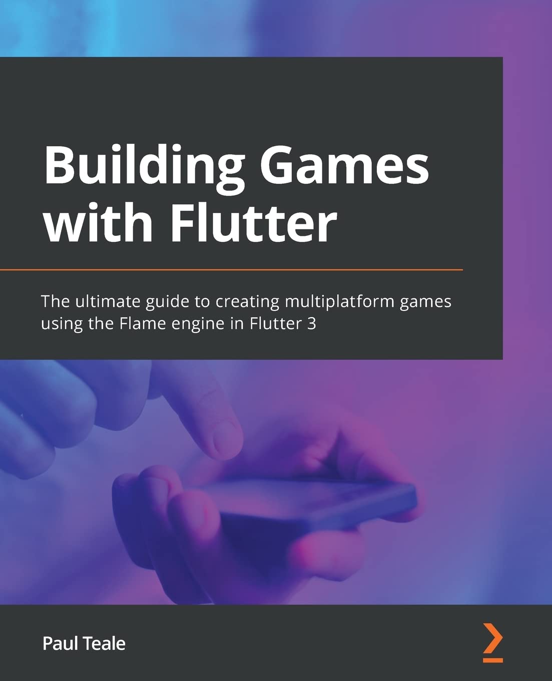 Building Games with Flutter: The ultimate guide to creating multiplatform games using the Flame engine in Flutter 3