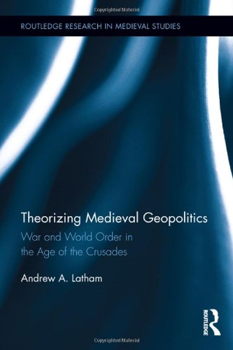 Theorizing Medieval Geopolitics: War and World Order in the Age of the Crusades