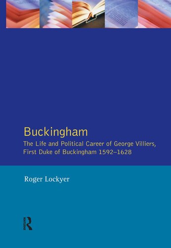 Buckingham: The life and political career of George Villiers, First Duke of Buckingham, 1592-1628