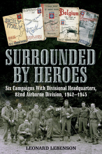 Surrounded by Heroes : Six Campaigns with Divisional Headquarters, 82d Airborne, 1942-1945.