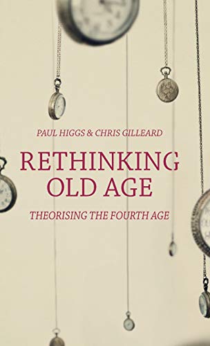 Rethinking Old Age: Theorising the Fourth Age