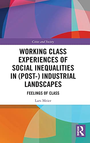 Working Class Experiences of Social Inequalities in (Post-) Industrial Landscapes: Feelings of Class