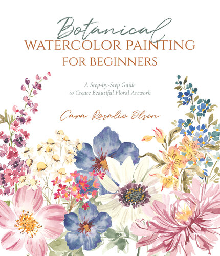 Botanical Watercolor Painting for Beginners: A Step-by-Step Guide to Create Beautiful Floral Artwork