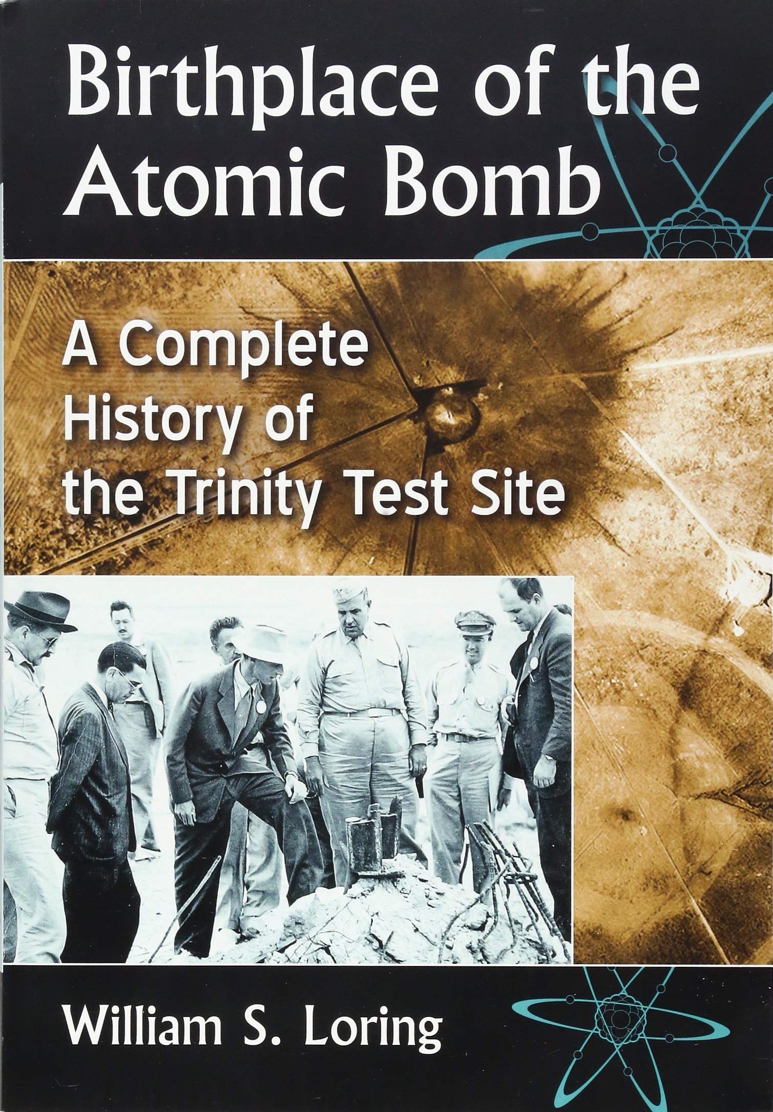 Birthplace of the Atomic Bomb: A Complete History of the Trinity Test Site