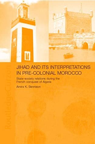 Jihad and Its Interpretation in Pre-Colonial Morocco: State-Society Relations During the French Conquest of Algeria