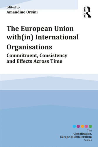 The European Union With(in) International Organisations: Commitment, Consistency and Effects Across Time