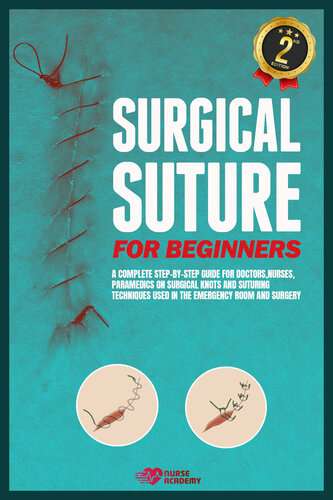 Surgical Suture for Beginners: A complete step-by-step guide for doctors, nurses, paramedics on surgical knots and suturing techniques used in the emergency room and surgery