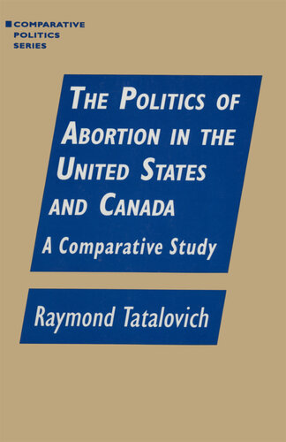 The Politics of Abortion in the United States and Canada: A Comparative Study: A Comparative Study