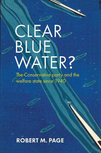 Clear Blue Water?: The Conservative Party and the Welfare State Since 1940