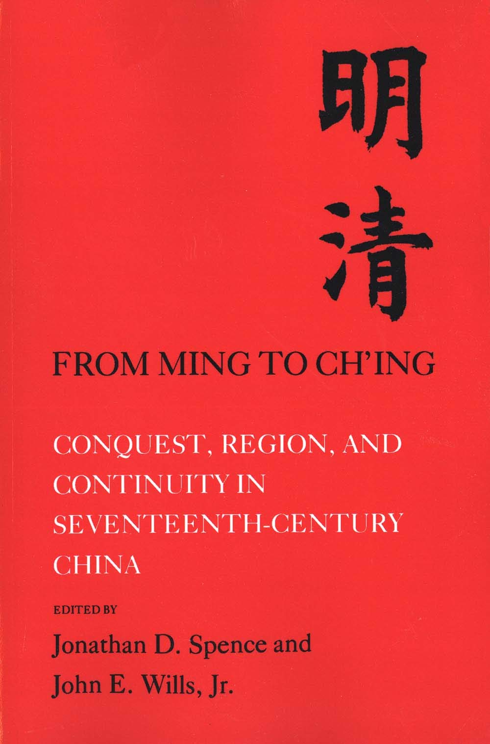 From Ming to Ch'ing: Conquest, Region, and Continuity in Seventeenth - Century China