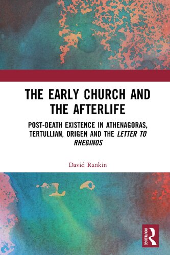 The Early Church and the Afterlife. Post-death Existence in Athenagoras, Tertullian, Origen and the Letter to Rheginos