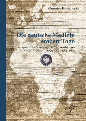 Die deutsche Medizin erobert Togo: Beispiel des Nachtigal-Krankenhauses in Klein-Popo (Anecho), 1884 - 1914