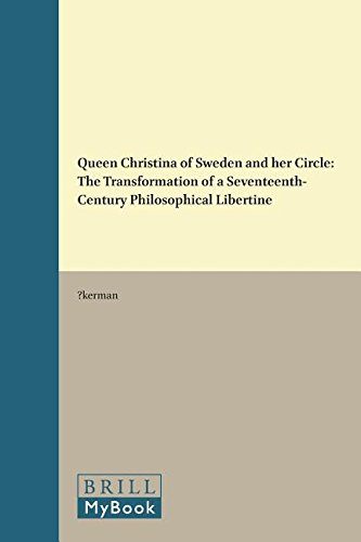 Queen Christina of Sweden and Her Circle: The Transformation of a Seventeenth-Century Philosophical Libertine