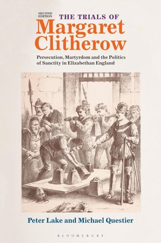 The trials of Margaret Clitherow : persecution, martyrdom and the politics of sanctity in Elizabethan England