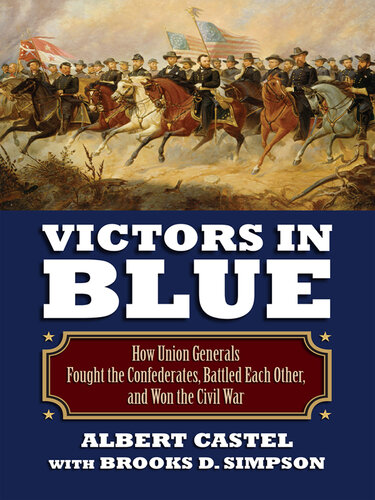 Victors in Blue: How Union Generals Fought the Confederates, Battled Each Other, and Won the Civil War