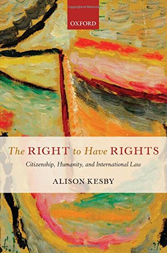 The Right to Have Rights: Citizenship, Humanity, and International Law