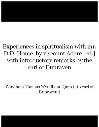 Experiences in spiritualism with mr. D.D. Home, by viscount Adare [ed.] with introductory remarks by the earl of Dunraven