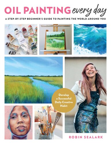 Oil Painting Every Day: A Step-by-Step Beginner’s Guide to Painting the World Around You - Develop a Successful Daily Creative Habit