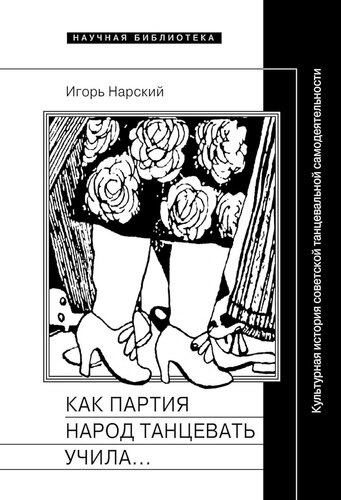 Как партия народ танцевать учила, как балетмейстеры ей помогали, и что из этого вышло. Культурная история советской танцевальной самодеятельности