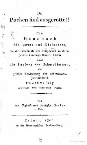 Die Pocken sind ausgerottet! Ein Handbuch für Ärzte und Nichtärzte, die die Geschichte der Kuhpocken in ihrem ganzen Umfange kennen lernen und die Impfung der Schutzblattern, die größte Entdeckung des achtzehnten Jahrhunderts , zweckmäßig anwenden und befördern wollen