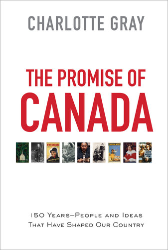 The Promise of Canada: 150 Years- People and Ideas That Have Shaped Our Country