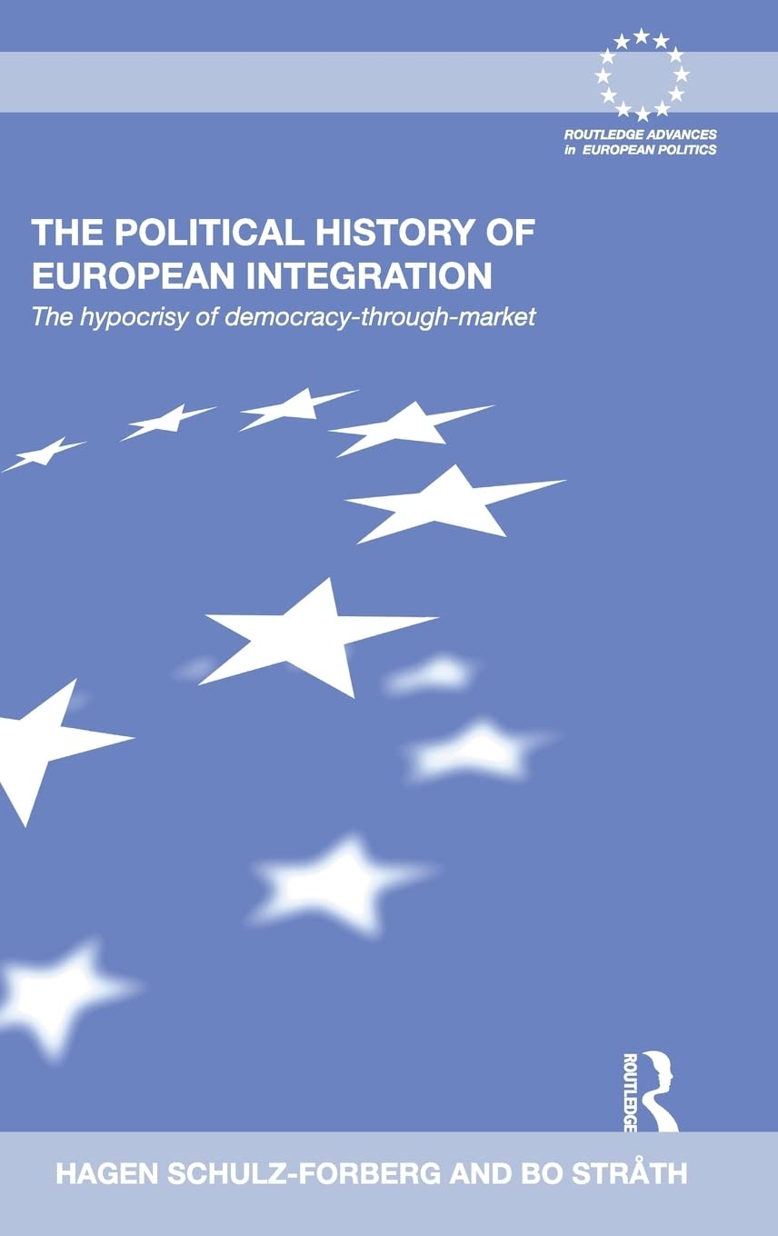 The Political History of European Integration: The hypocrisy of democracy-through-market