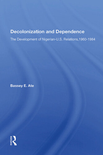 Decolonization and Dependence: The Development of Nigerian-U.S. Relations, 1960-1984