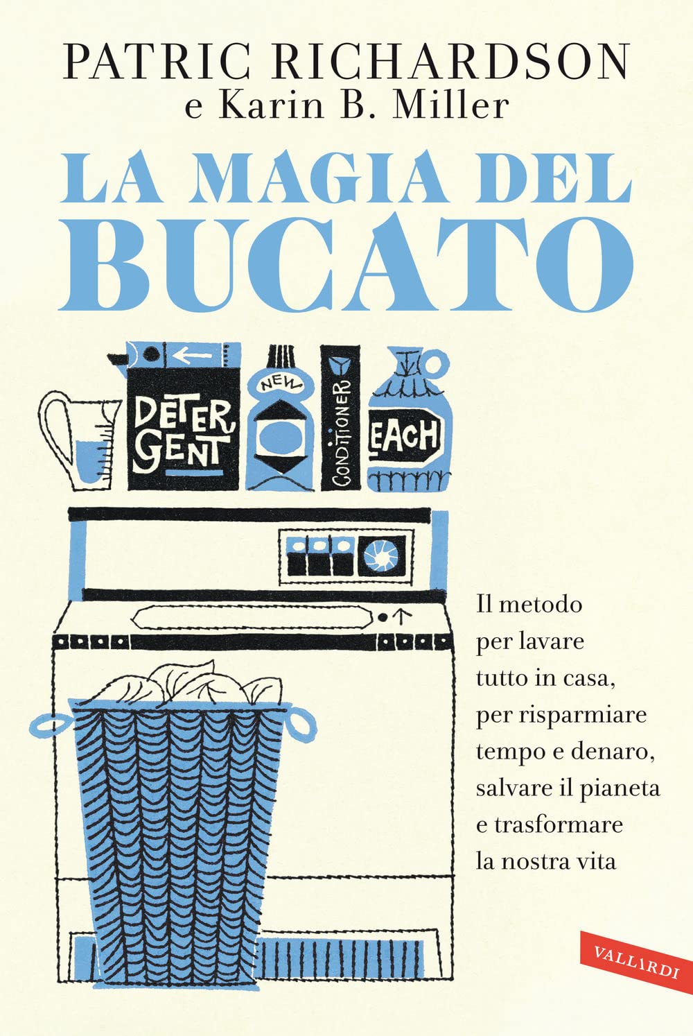 La magia del bucato. Il metodo per lavare tutto in casa, per risparmiare tempo e denaro, salvare il pianeta e trasformare la nostra vita