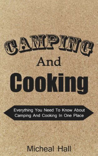 Camping And Cooking: Everything You Need To Know About Camping And Cooking In One Place