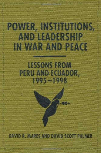 Power, Institutions, and Leadership in War and Peace: Lessons from Peru and Ecuador, 1995–1998