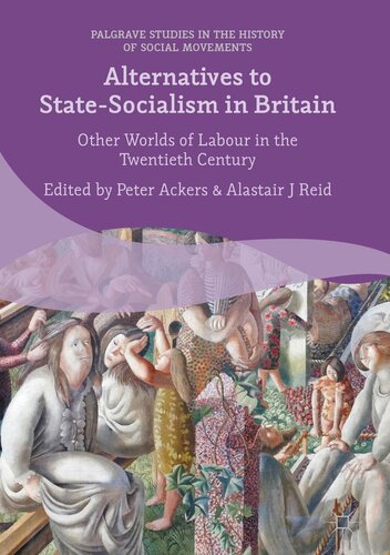 Alternatives to State-Socialism in Britain Other Worlds of Labour in the Twentieth Century