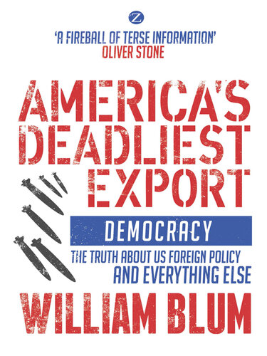 America's Deadliest Export: Democracy – the Truth About US Foreign Policy and Everything Else