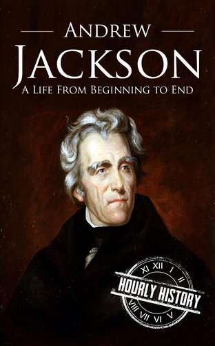 Andrew Jackson: A Life From Beginning to End