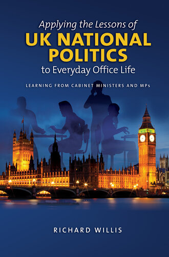 Applying the Lessons of UK National Politics to Everyday Office Life: Learning From Cabinet Ministers and MPs