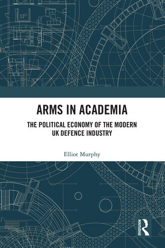 Arms in Academia: The Political Economy of the Modern UK Defence Industry