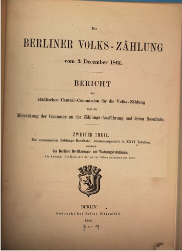 Die communalen Zählungs-Resultate, zusammengestellt in XXVI Tabellen, betreffend das Berliner Bevölkerungs- und Wohnungsverhältnis