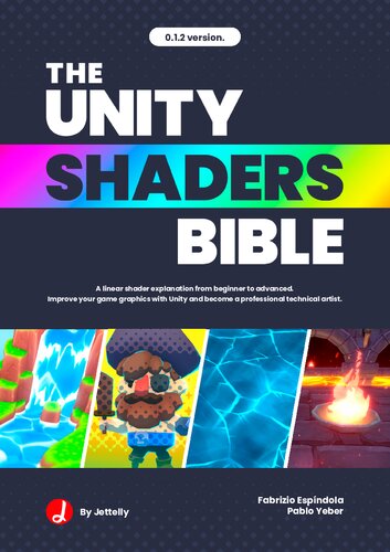 The Unity Shaders Bible: A linear explanation of shaders from beginner to advanced. Improve your game graphics with Unity and become a professional technical artist.