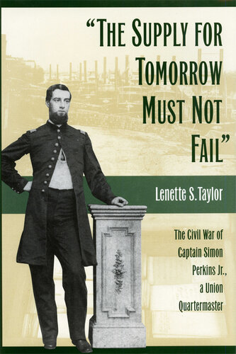 The supply for tomorrow must not fail : the Civil War of Captain Simon Perkins, Jr., a Union quartermaster