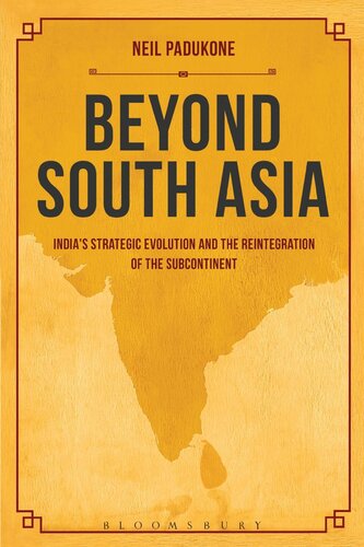 Beyond South Asia: India's Strategic Evolution and the Reintegration of the Subcontinent