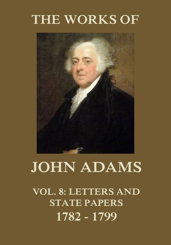 The Works of John Adams, Second President of the United States, Vol. 8: With a Life of the Author, Notes and Illustrations (Classic Reprint)