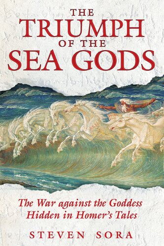 The Triumph of the Sea Gods: The War against the Goddess Hidden in Homer's Tales