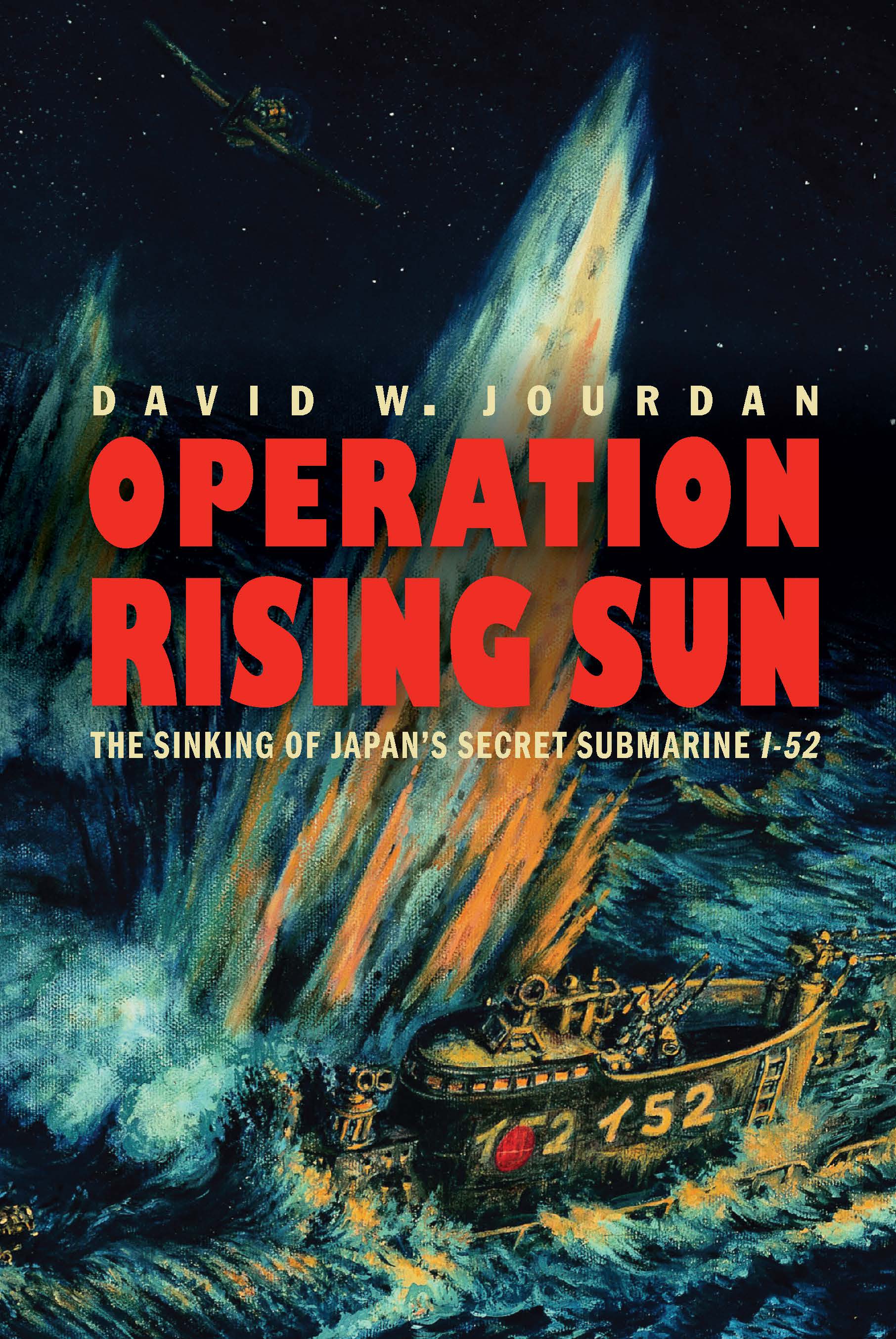 Operation Rising Sun: The Sinking of Japan’s Secret Submarine I-52