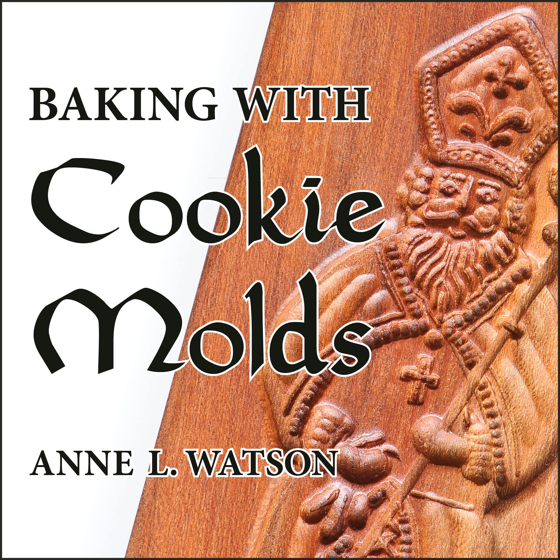 Baking with Cookie Molds: Secrets and Recipes for Making Amazing Handcrafted Cookies for Your Christmas, Holiday, Wedding, Tea, Party, Swap, Exchange, or Everyday Treat