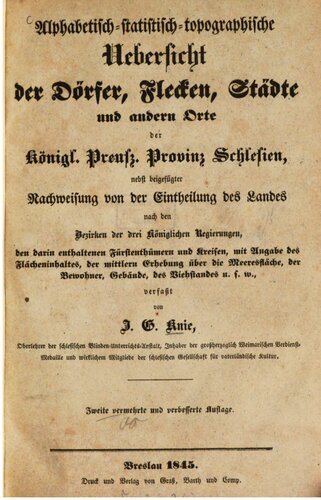 Alphabetisch-statistsch-topographische Übersicht der Dörfer, Flecken, Städte und andern Orte der Königl Preußischen Provinz Schlesien nebst beigefügter Nachweisung von der Einteilung des Landes